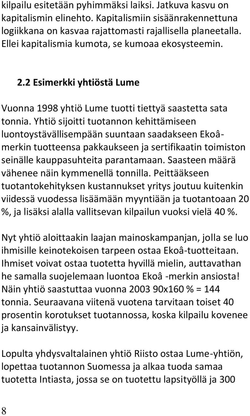 Yhtiö sijoitti tuotannon kehittämiseen luontoystävällisempään suuntaan saadakseen Ekoâmerkin tuotteensa pakkaukseen ja sertifikaatin toimiston seinälle kauppasuhteita parantamaan.