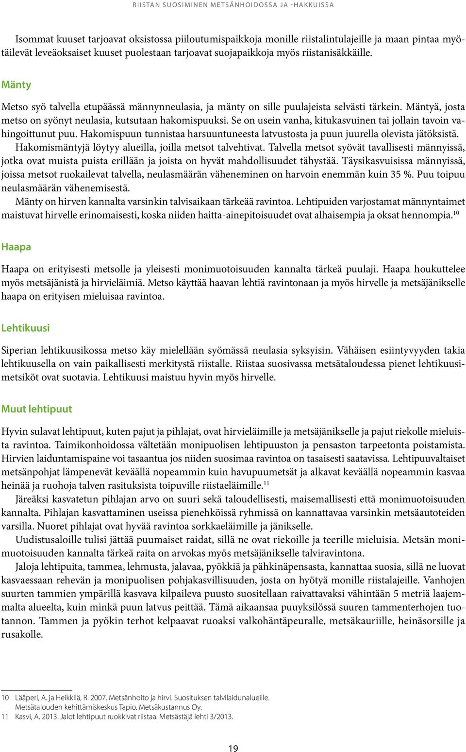 Mäntyä, josta metso on syönyt neulasia, kutsutaan hakomispuuksi. Se on usein vanha, kitukasvuinen tai jollain tavoin vahingoittunut puu.