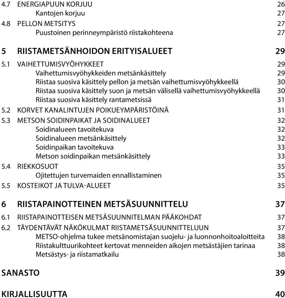 vaihettumisvyöhykkeellä 30 Riistaa suosiva käsittely rantametsissä 31 5.2 KORVET KANALINTUJEN POIKUEYMPÄRISTÖINÄ 31 5.