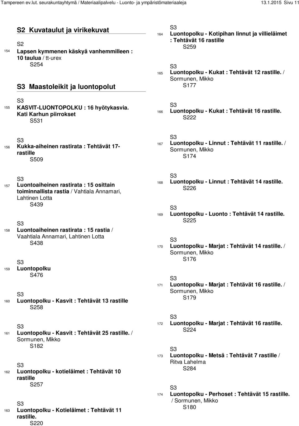 Kati Karhun piirrokset S531 156 Kukka-aiheinen rastirata : Tehtävät 17- rastille S509 157 Luontoaiheinen rastirata : 15 osittain toiminnallista rastia / Vahtiala Annamari, Lahtinen Lotta S439 158