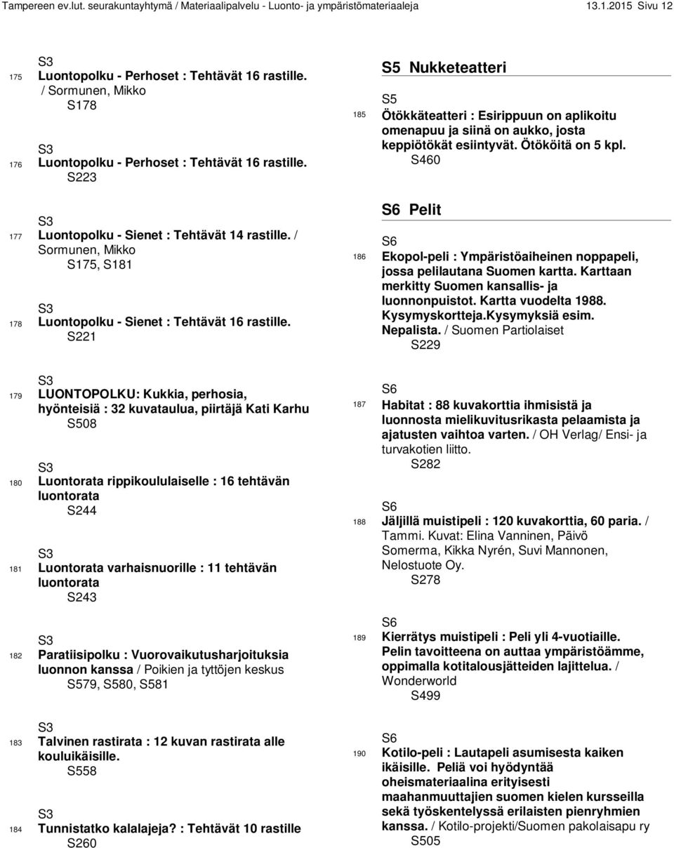 / Sormunen, Mikko S175, S181 178 Luontopolku - Sienet : Tehtävät 16 rastille.