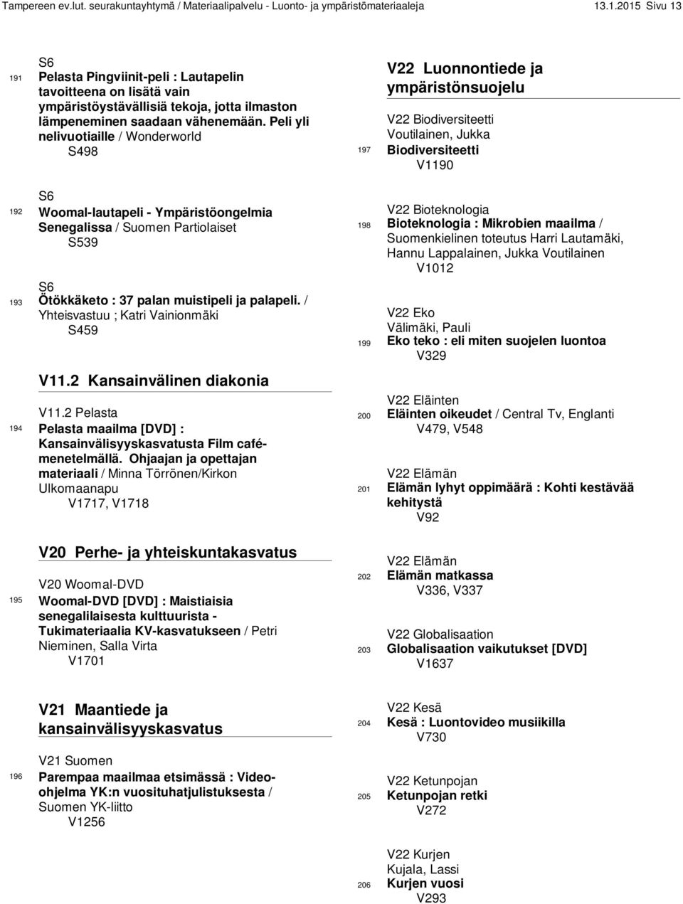 Peli yli nelivuotiaille / Wonderworld S498 S6 192 Woomal-lautapeli - Ympäristöongelmia Senegalissa / Suomen Partiolaiset S539 S6 193 Ötökkäketo : 37 palan muistipeli ja palapeli.