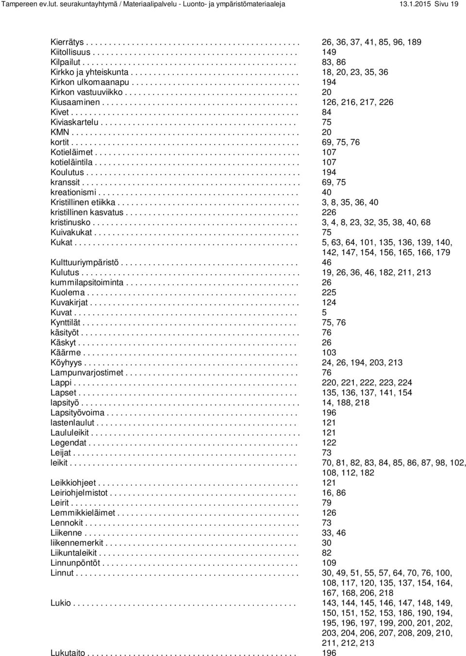 .................................... 194 Kirkon vastuuviikko...................................... 20 Kiusaaminen........................................... 126, 216, 217, 226 Kivet.................................................. 84 Kiviaskartelu.
