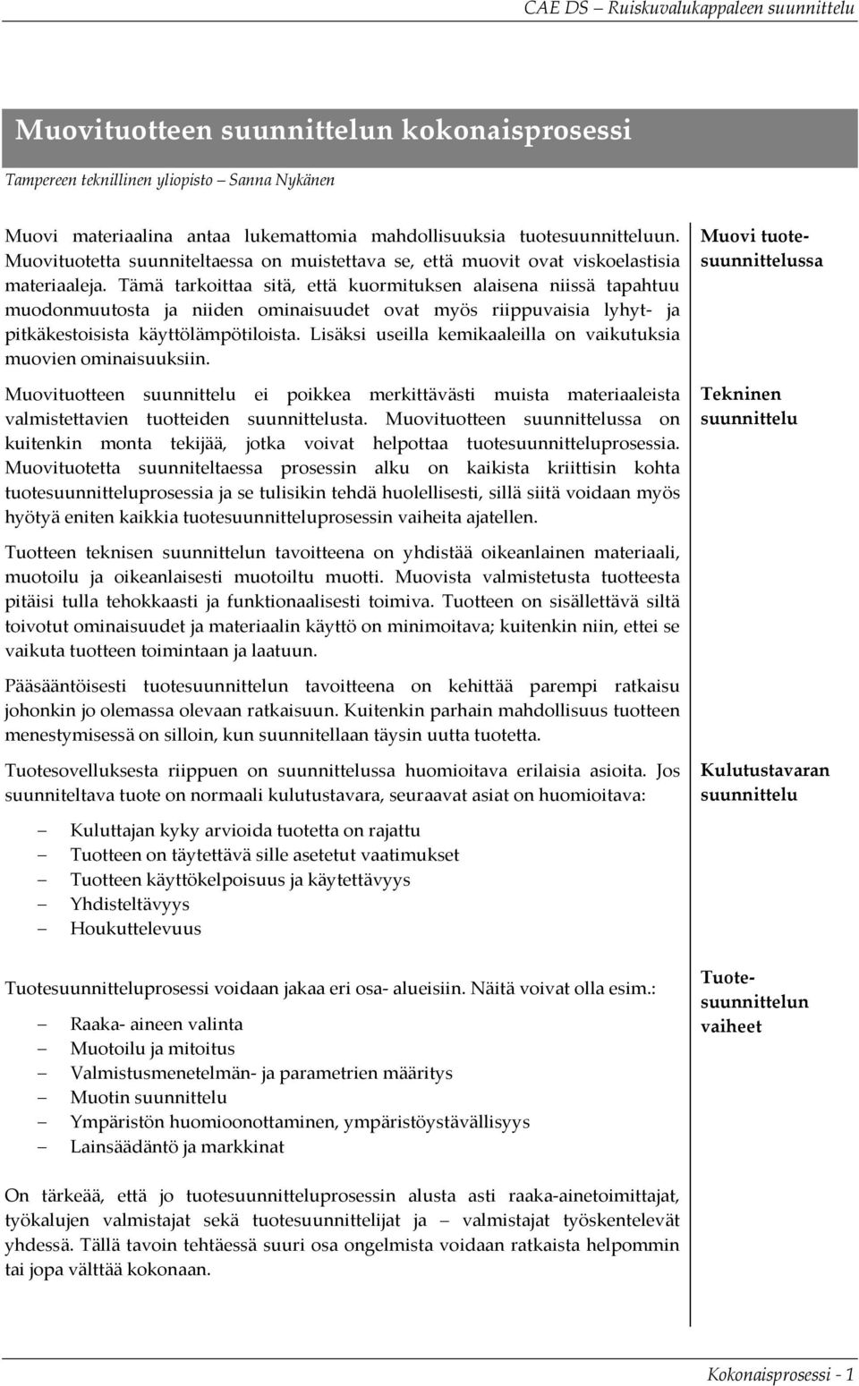 Tämä tarkoittaa sitä, että kuormituksen alaisena niissä tapahtuu muodonmuutosta ja niiden ominaisuudet ovat myös riippuvaisia lyhyt- ja pitkäkestoisista käyttölämpötiloista.