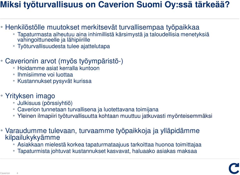 Työturvallisuudesta tulee ajattelutapa in arvot (myös työympäristö-) Hoidamme asiat kerralla kuntoon Ihmisiimme voi luottaa Kustannukset pysyvät kurissa Yrityksen imago Julkisuus