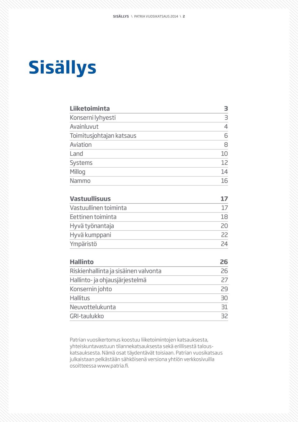 ohjausjärjestelmä 27 Konsernin johto 29 Hallitus 30 Neuvottelukunta 31 GRI-taulukko 32 Patrian vuosikertomus koostuu liiketoimintojen katsauksesta, yhteiskunta vastuun