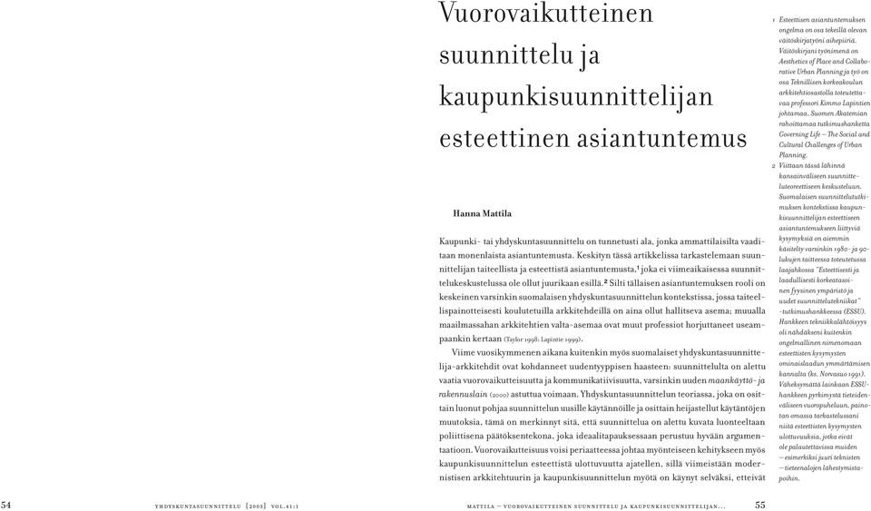Raportti SOFY-projektin kenttäkokeilusta. Yhdyskuntasuunnittelun täydennyskoulutuskeskuksen julkaisuja A 15. Teknillinen korkeakoulu, Espoo. Manninen, Rikhard & Puustinen, Sari (2002).