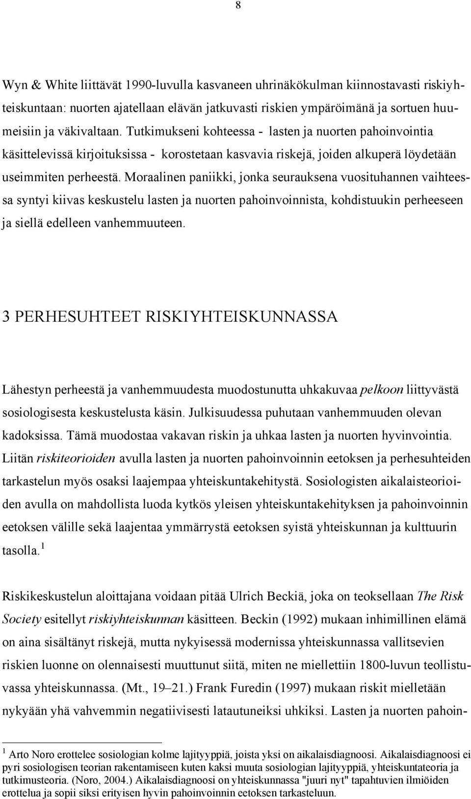 Moraalinen paniikki, jonka seurauksena vuosituhannen vaihteessa syntyi kiivas keskustelu lasten ja nuorten pahoinvoinnista, kohdistuukin perheeseen ja siellä edelleen vanhemmuuteen.