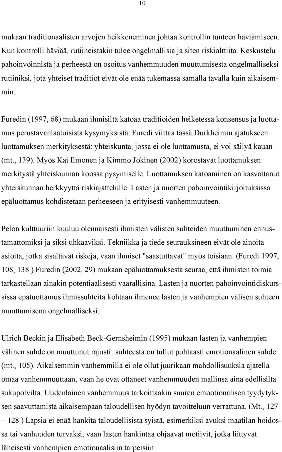 Furedin (1997, 68) mukaan ihmisiltä katoaa traditioiden heiketessä konsensus ja luottamus perustavanlaatuisista kysymyksistä.