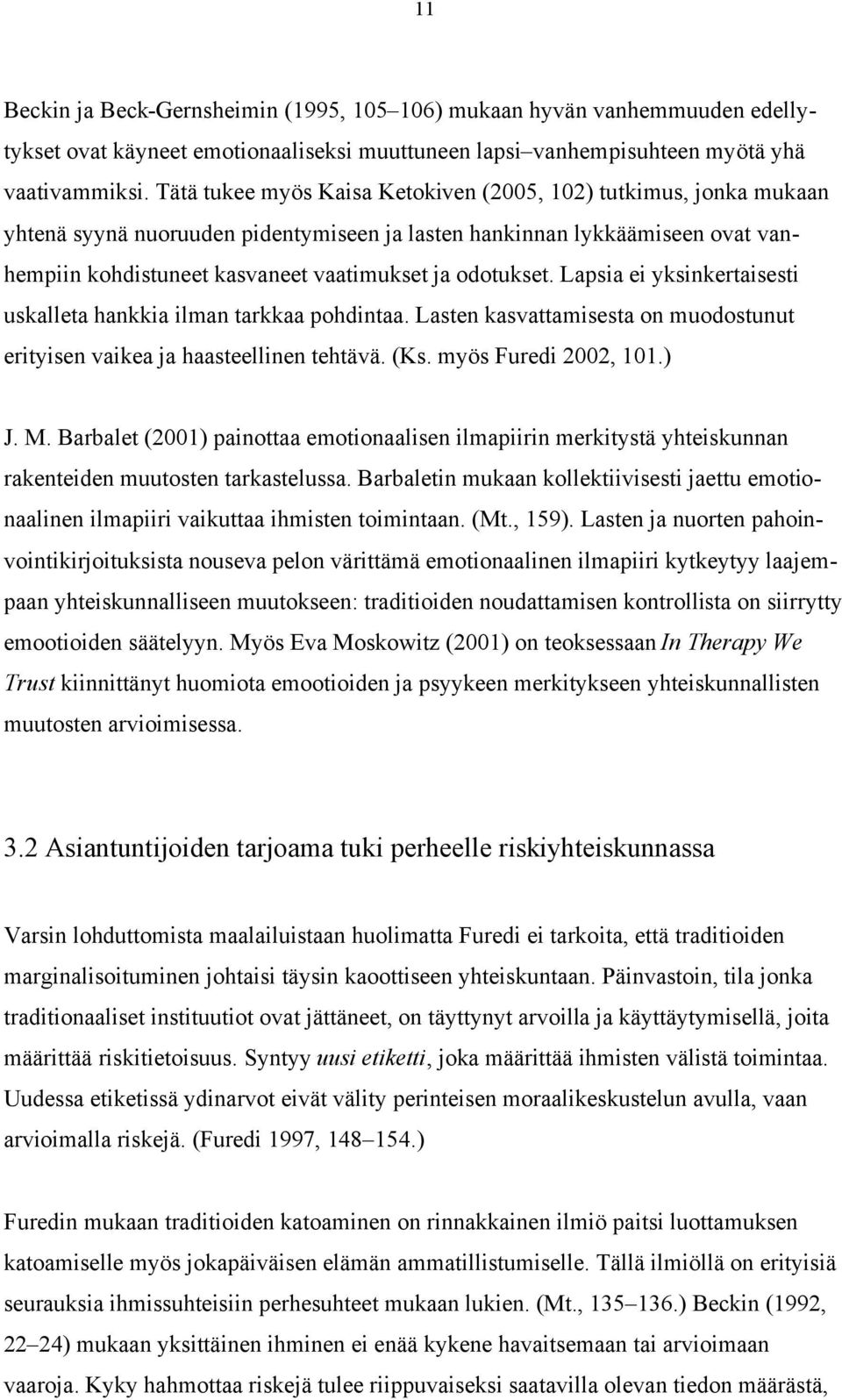 odotukset. Lapsia ei yksinkertaisesti uskalleta hankkia ilman tarkkaa pohdintaa. Lasten kasvattamisesta on muodostunut erityisen vaikea ja haasteellinen tehtävä. (Ks. myös Furedi 2002, 101.) J. M.