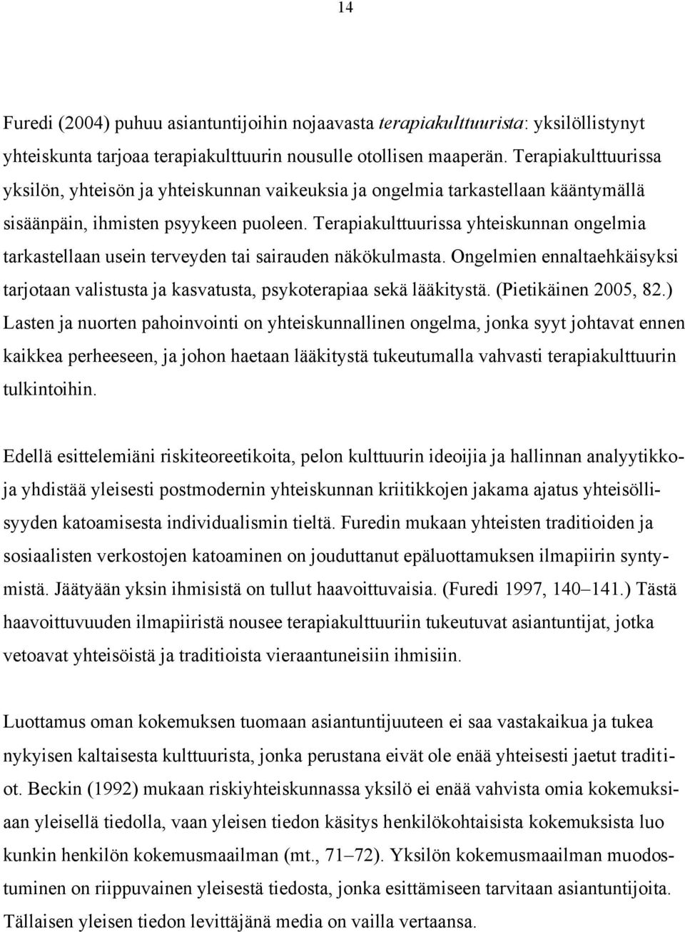 Terapiakulttuurissa yhteiskunnan ongelmia tarkastellaan usein terveyden tai sairauden näkökulmasta. Ongelmien ennaltaehkäisyksi tarjotaan valistusta ja kasvatusta, psykoterapiaa sekä lääkitystä.