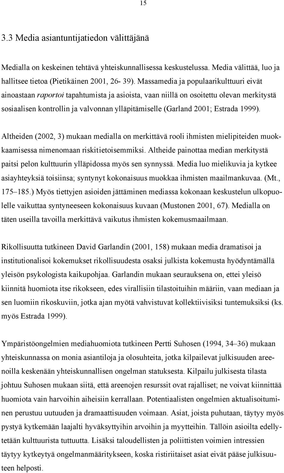 Estrada 1999). Altheiden (2002, 3) mukaan medialla on merkittävä rooli ihmisten mielipiteiden muokkaamisessa nimenomaan riskitietoisemmiksi.