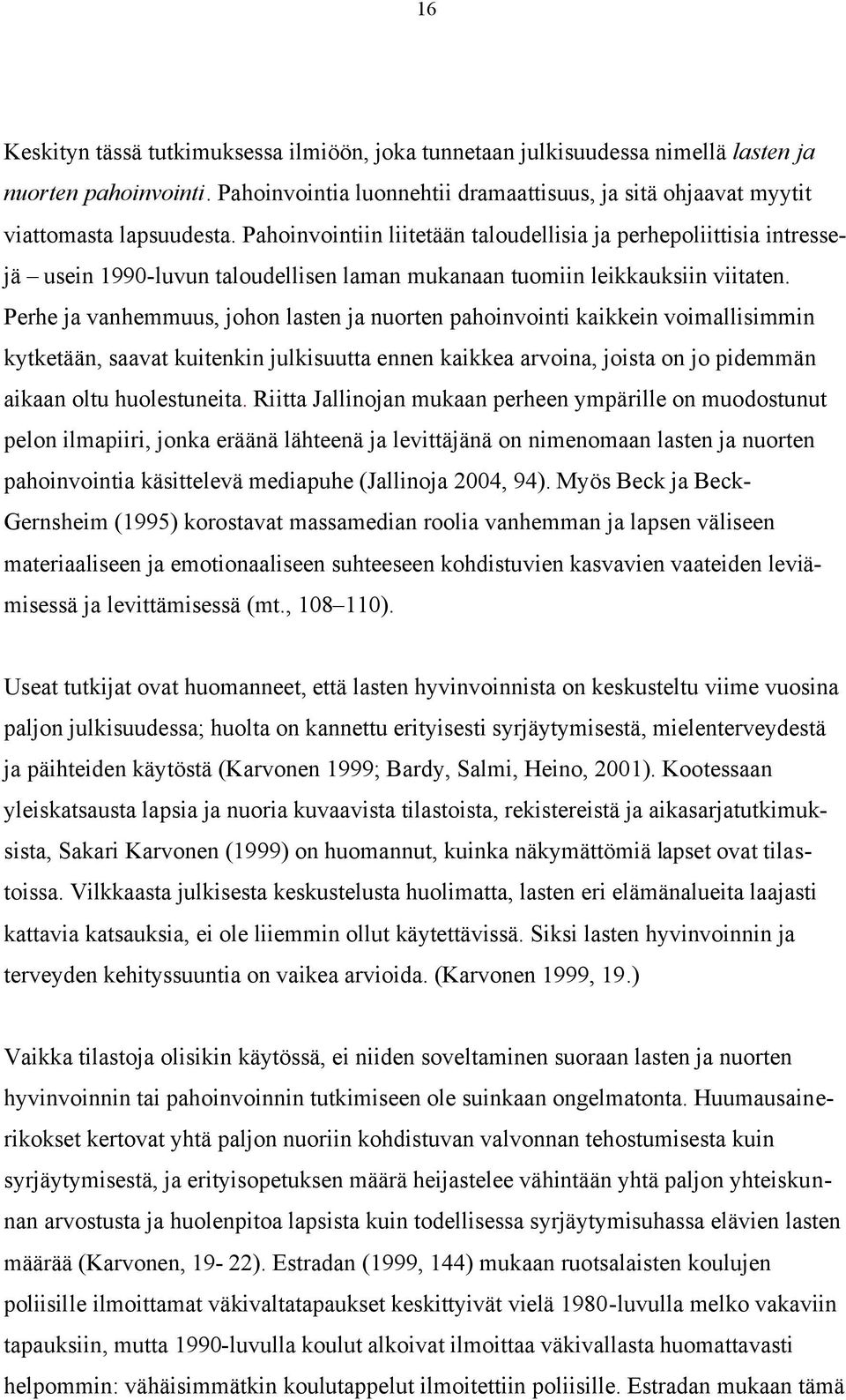 Perhe ja vanhemmuus, johon lasten ja nuorten pahoinvointi kaikkein voimallisimmin kytketään, saavat kuitenkin julkisuutta ennen kaikkea arvoina, joista on jo pidemmän aikaan oltu huolestuneita.