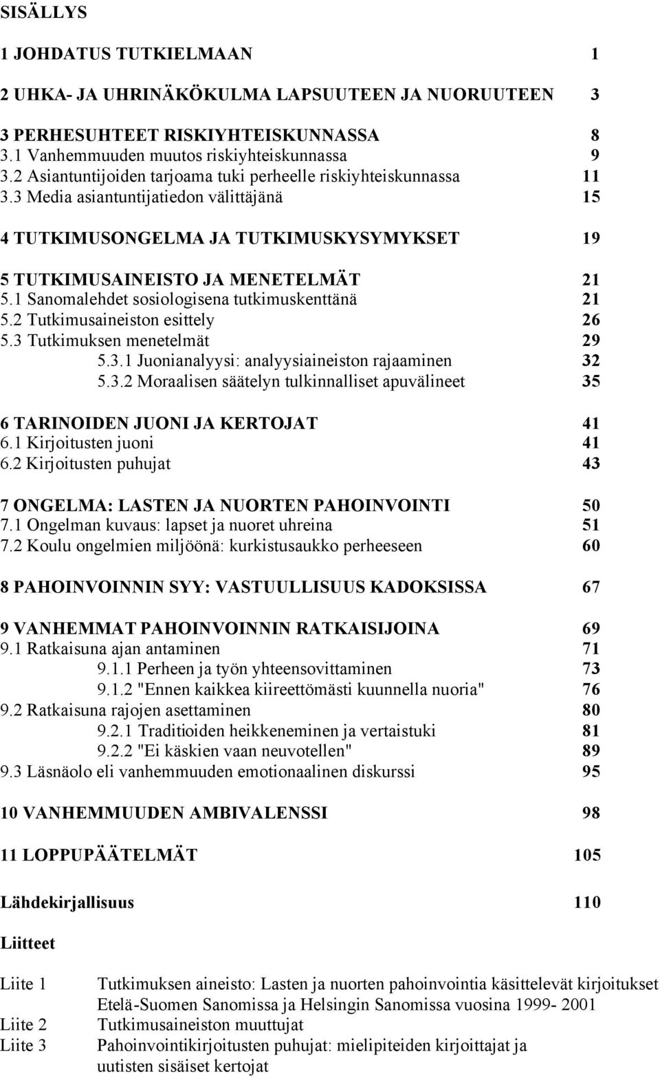 1 Sanomalehdet sosiologisena tutkimuskenttänä 21 5.2 Tutkimusaineiston esittely 26 5.3 Tutkimuksen menetelmät 29 5.3.1 Juonianalyysi: analyysiaineiston rajaaminen 32 5.3.2 Moraalisen säätelyn tulkinnalliset apuvälineet 35 6 TARINOIDEN JUONI JA KERTOJAT 41 6.