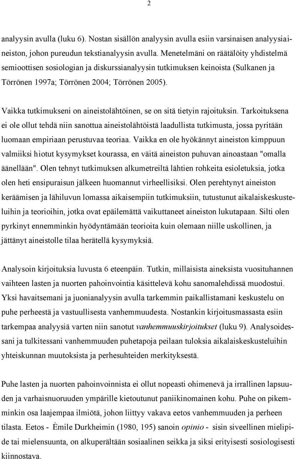 Vaikka tutkimukseni on aineistolähtöinen, se on sitä tietyin rajoituksin.