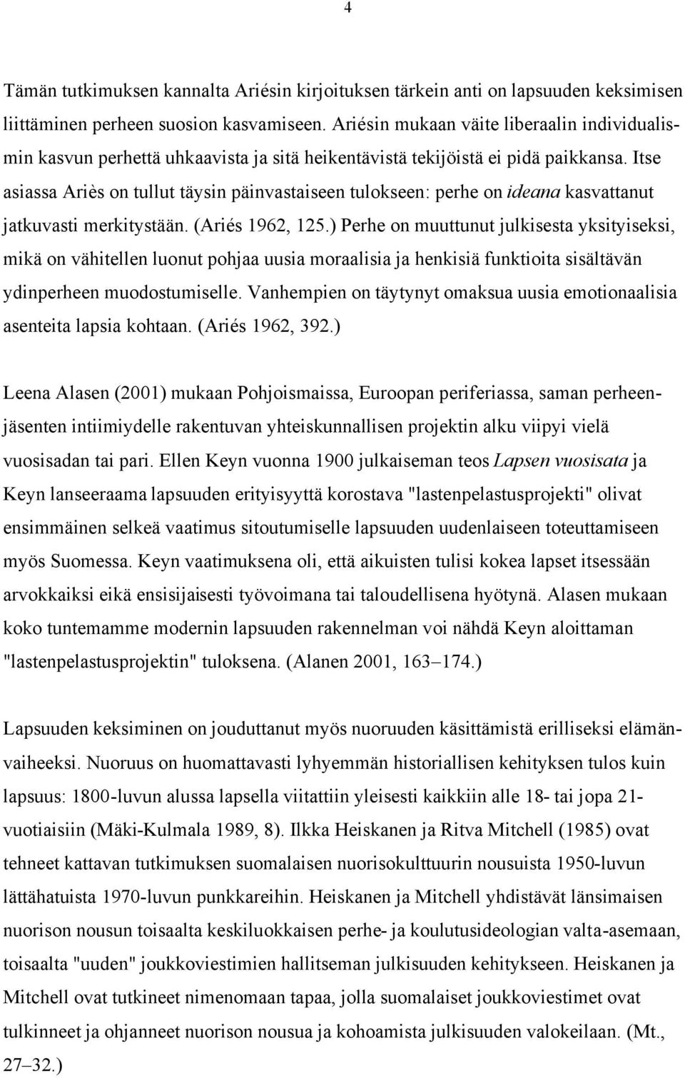 Itse asiassa Ariès on tullut täysin päinvastaiseen tulokseen: perhe on ideana kasvattanut jatkuvasti merkitystään. (Ariés 1962, 125.