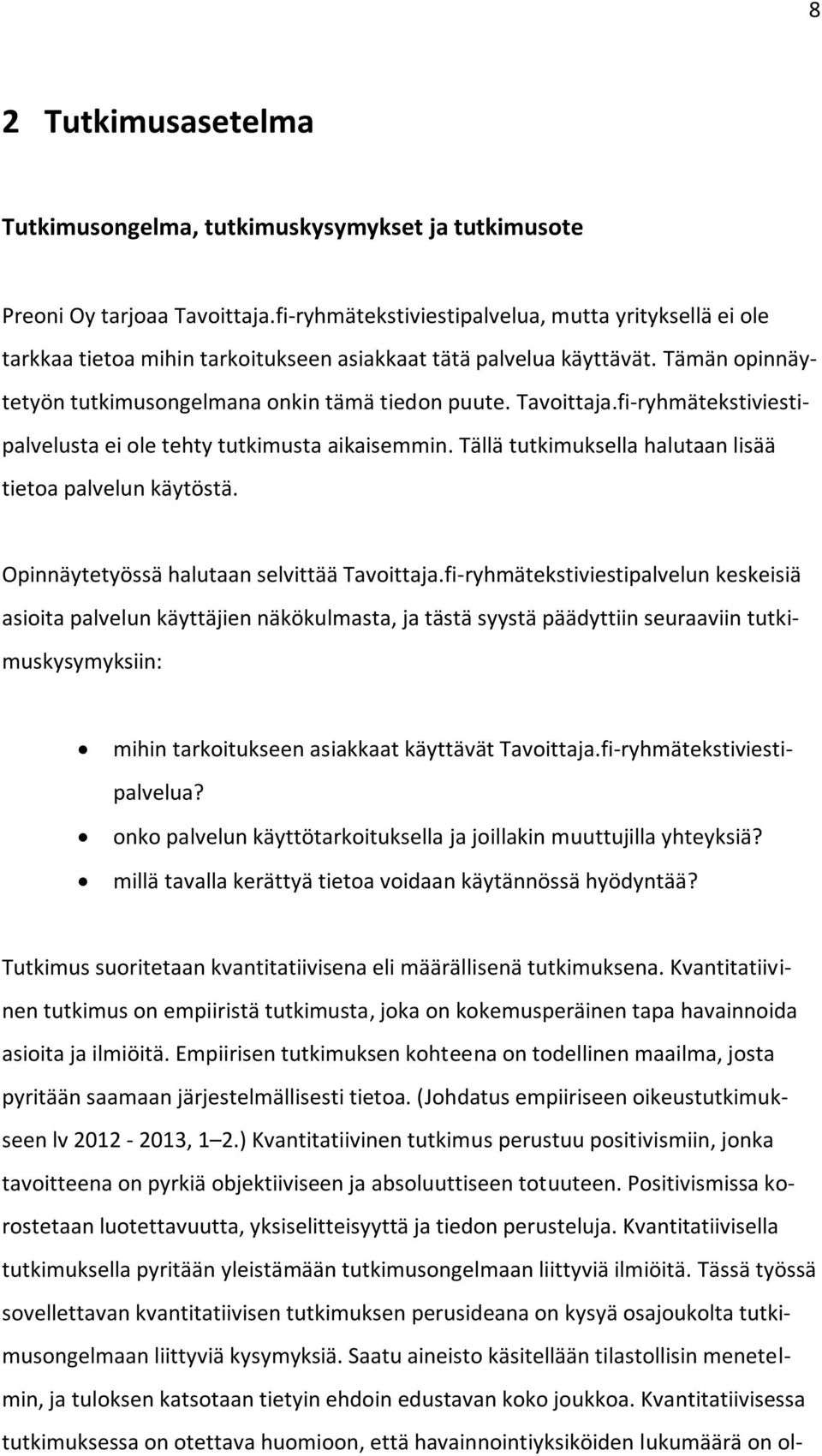 fi-ryhmätekstiviestipalvelusta ei ole tehty tutkimusta aikaisemmin. Tällä tutkimuksella halutaan lisää tietoa palvelun käytöstä. Opinnäytetyössä halutaan selvittää Tavoittaja.