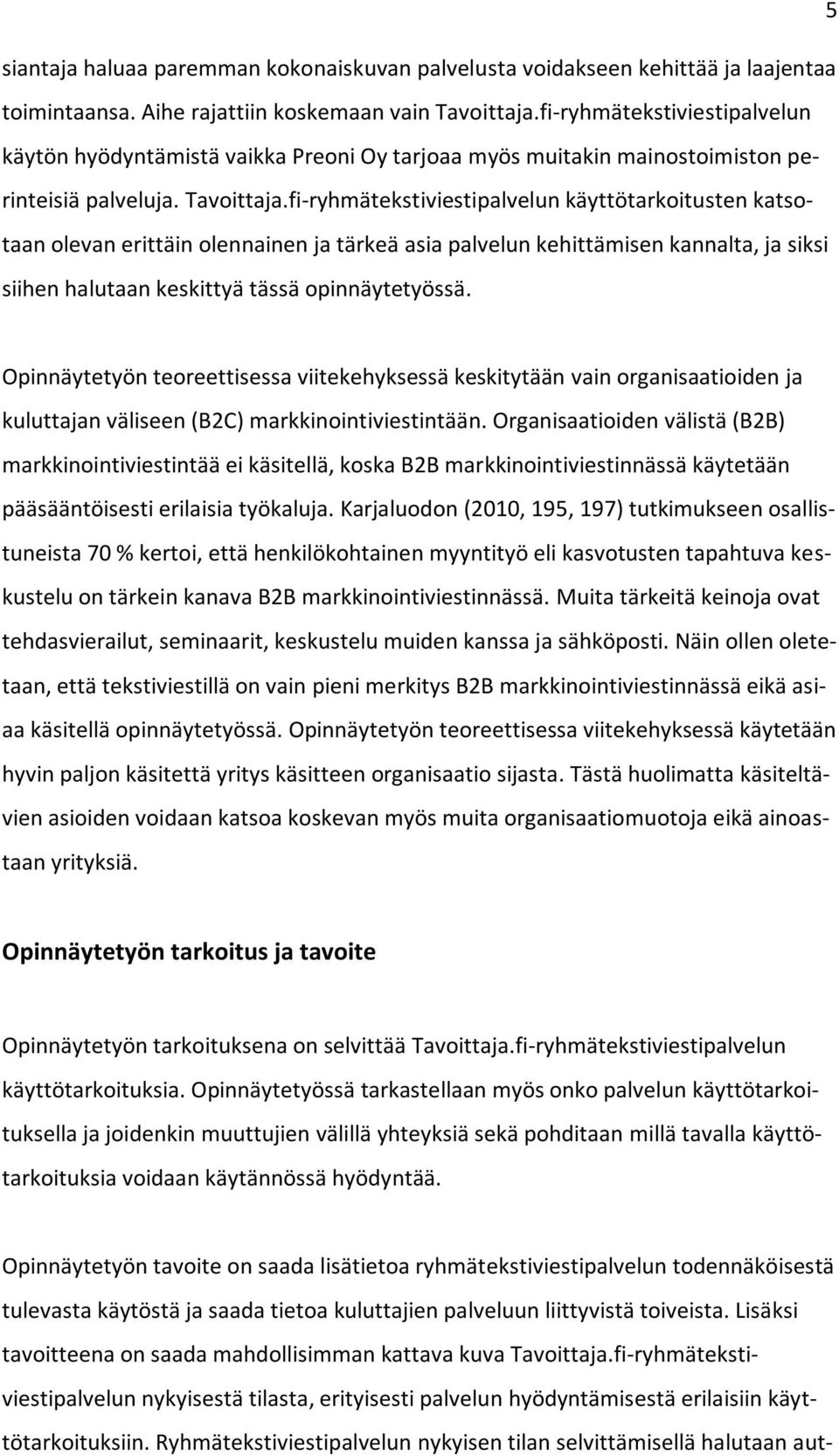 fi-ryhmätekstiviestipalvelun käyttötarkoitusten katsotaan olevan erittäin olennainen ja tärkeä asia palvelun kehittämisen kannalta, ja siksi siihen halutaan keskittyä tässä opinnäytetyössä.