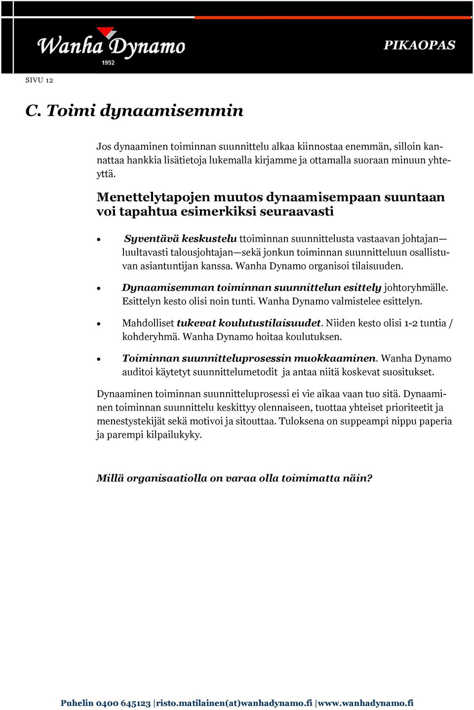 suunnitteluun osallistuvan asiantuntijan kanssa. Wanha Dynamo organisoi tilaisuuden. Dynaamisemman toiminnan suunnittelun esittely johtoryhmälle. Esittelyn kesto olisi noin tunti.