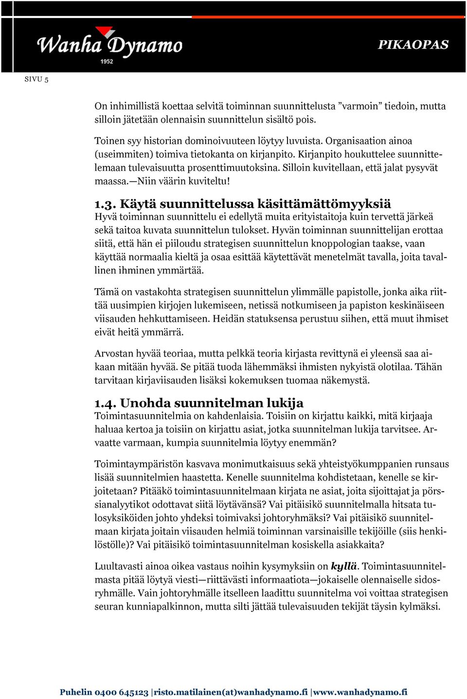 Niin väärin kuviteltu! 1.3. Käytä suunnittelussa käsittämättömyyksiä Hyvä toiminnan suunnittelu ei edellytä muita erityistaitoja kuin tervettä järkeä sekä taitoa kuvata suunnittelun tulokset.