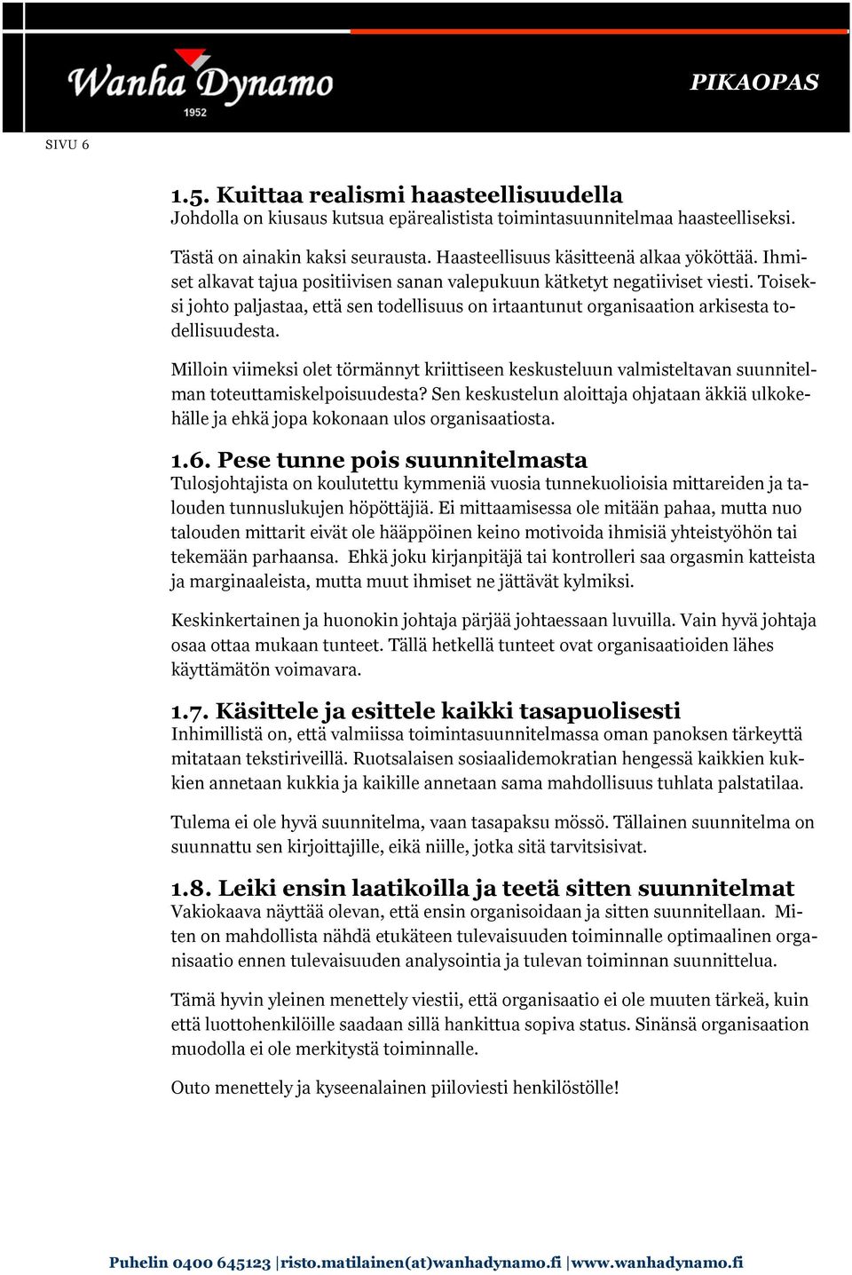 Toiseksi johto paljastaa, että sen todellisuus on irtaantunut organisaation arkisesta todellisuudesta.