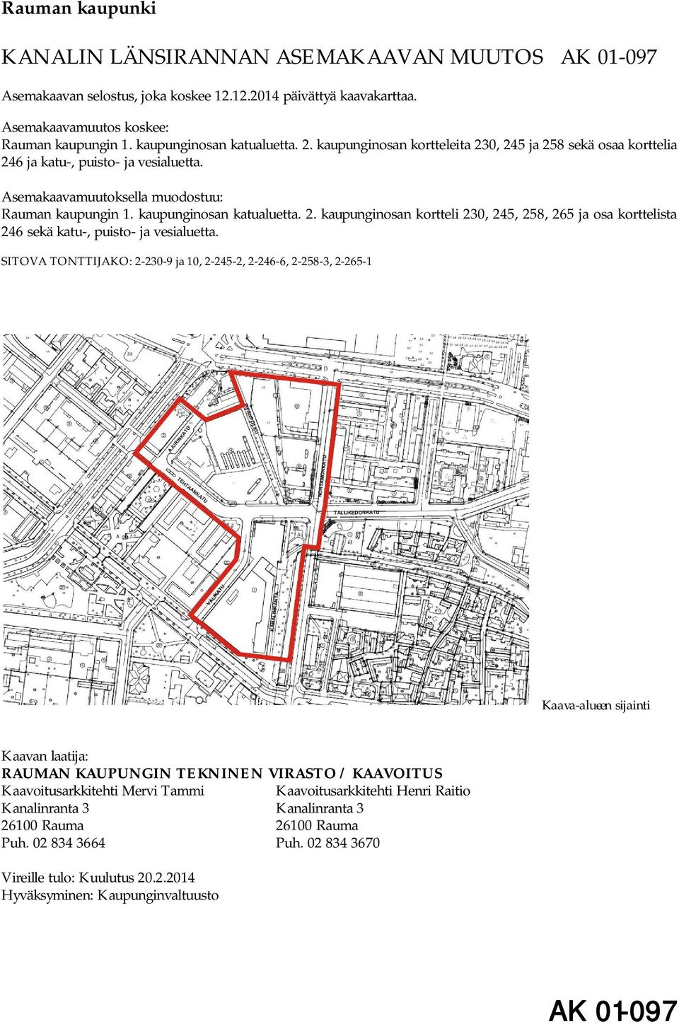 SITOVA TONTTIJAKO: 2-230-9 ja 10, 2-245-2, 2-246-6, 2-258-3, 2-265-1 Kaava-alueen sijainti Kaavan laatija: RAUMAN KAUPUNGIN TEKNINEN VIRASTO / KAAVOITUS Kaavoitusarkkitehti Mervi Tammi