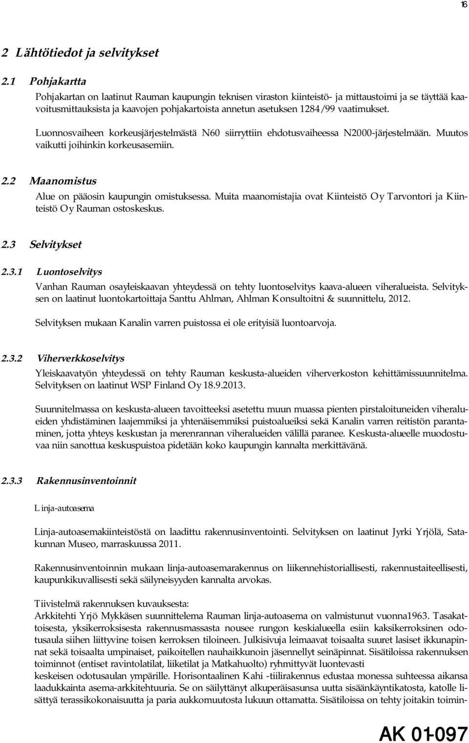 vaatimukset. Luonnosvaiheen korkeusjärjestelmästä N60 siirryttiin ehdotusvaiheessa N2000-järjestelmään. Muutos vaikutti joihinkin korkeusasemiin. 2.