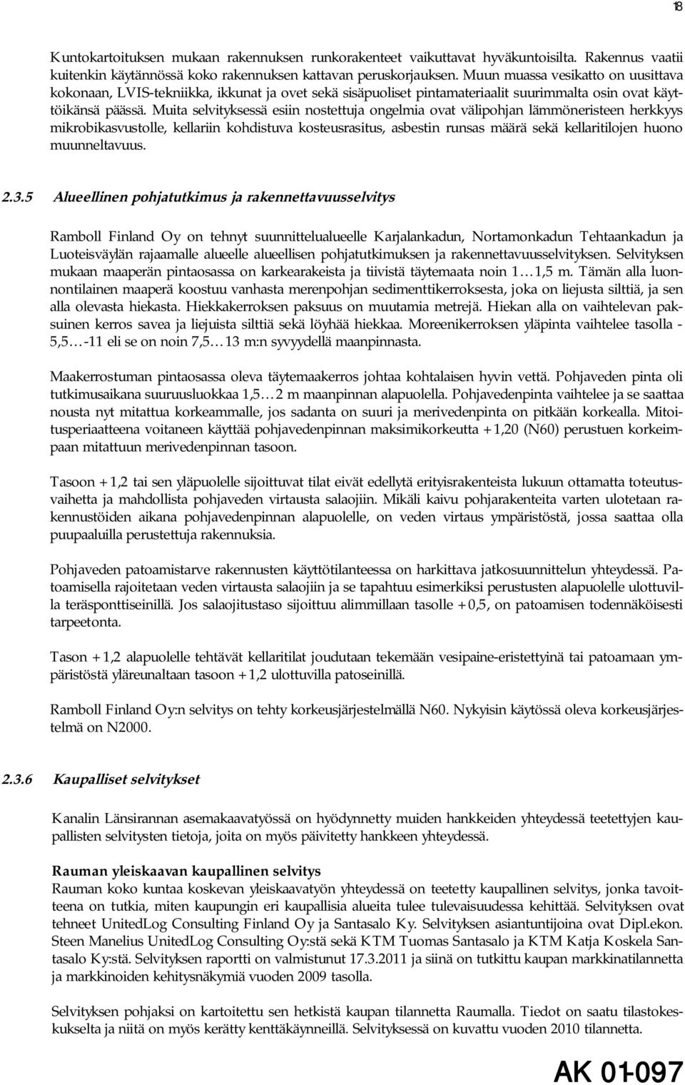 Muita selvityksessä esiin nostettuja ongelmia ovat välipohjan lämmöneristeen herkkyys mikrobikasvustolle, kellariin kohdistuva kosteusrasitus, asbestin runsas määrä sekä kellaritilojen huono