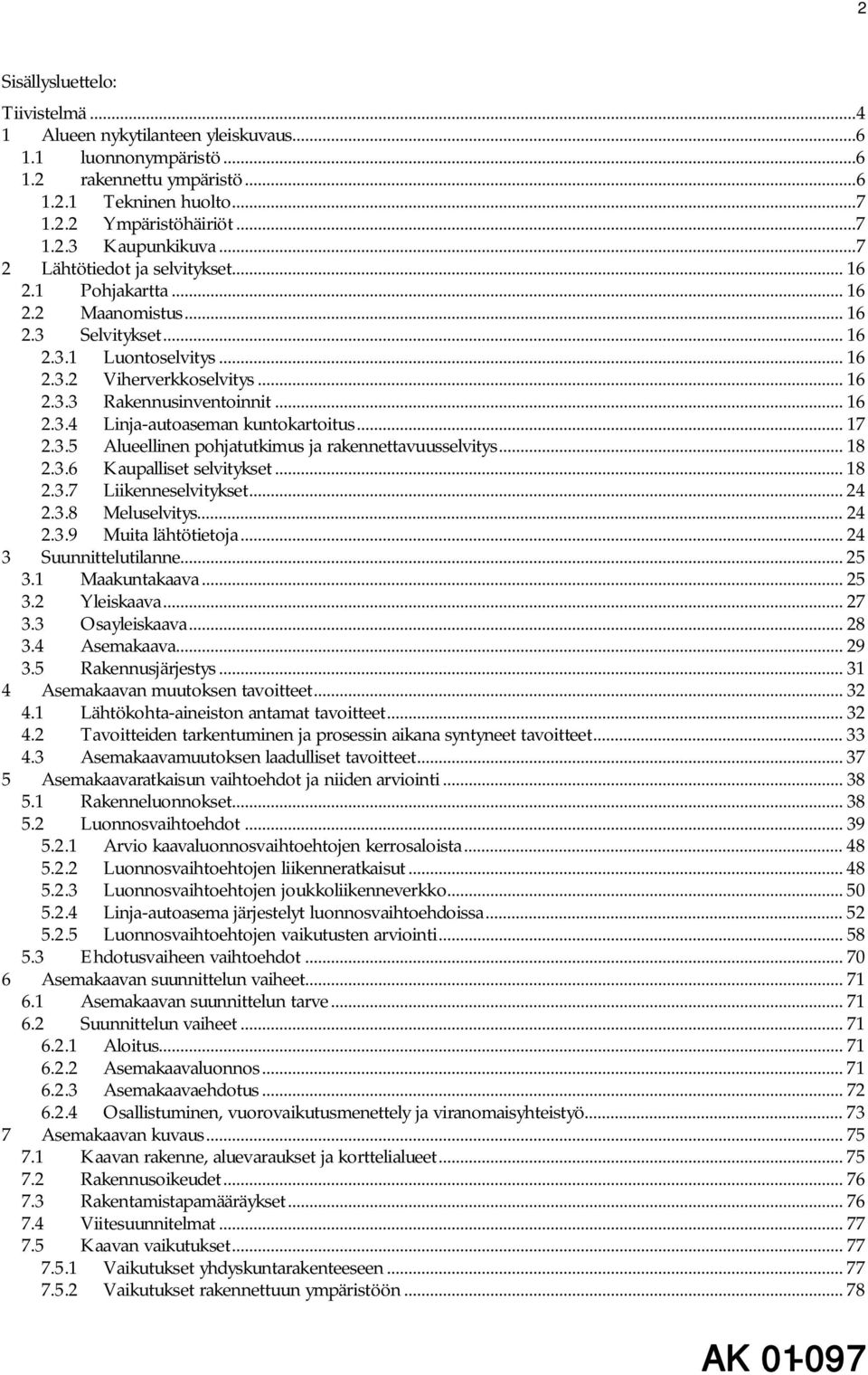 .. 17 2.3.5 Alueellinen pohjatutkimus ja rakennettavuusselvitys... 18 2.3.6 Kaupalliset selvitykset... 18 2.3.7 Liikenneselvitykset... 24 2.3.8 Meluselvitys... 24 2.3.9 Muita lähtötietoja.