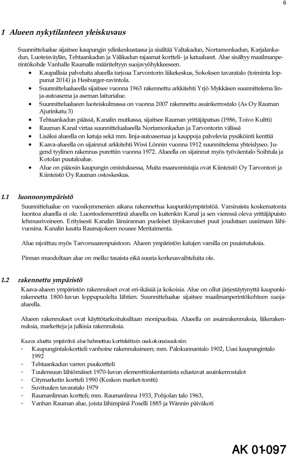 Kaupallisia palveluita alueella tarjoaa Tarvontorin liikekeskus, Sokoksen tavaratalo (toiminta loppunut 2014) ja Hesburger-ravintola.