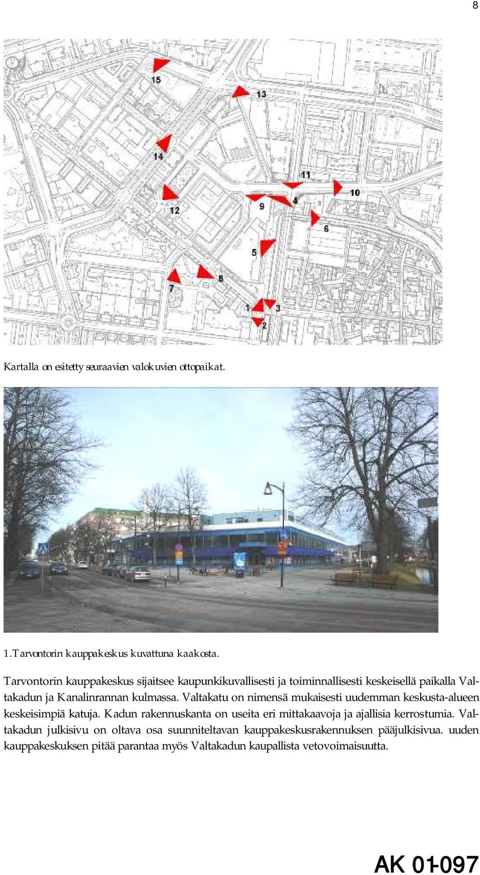 Valtakatu on nimensä mukaisesti uudemman keskusta-alueen keskeisimpiä katuja.