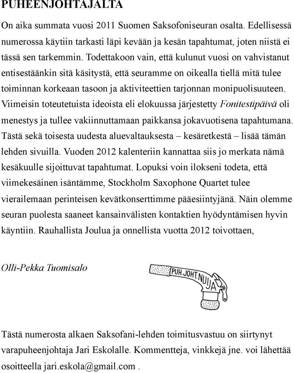 Viimeisin toteutetuista ideoista eli elokuussa järjestetty Fonitestipäivä oli menestys ja tullee vakiinnuttamaan paikkansa jokavuotisena tapahtumana.