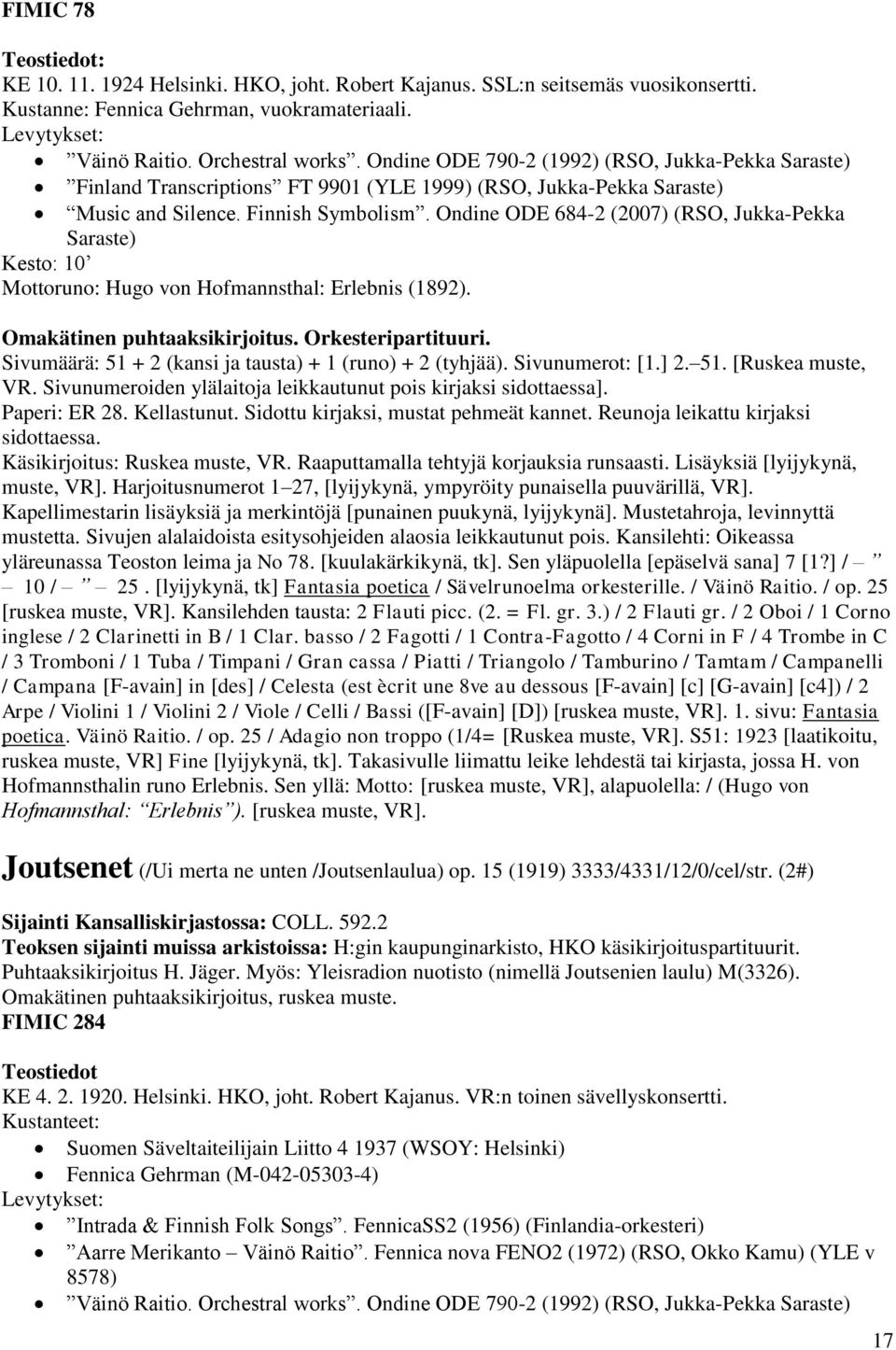 Ondine ODE 684-2 (2007) (RSO, Jukka-Pekka Saraste) Kesto: 10 Mottoruno: Hugo von Hofmannsthal: Erlebnis (1892). Omakätinen puhtaaksikirjoitus. Orkesteripartituuri.