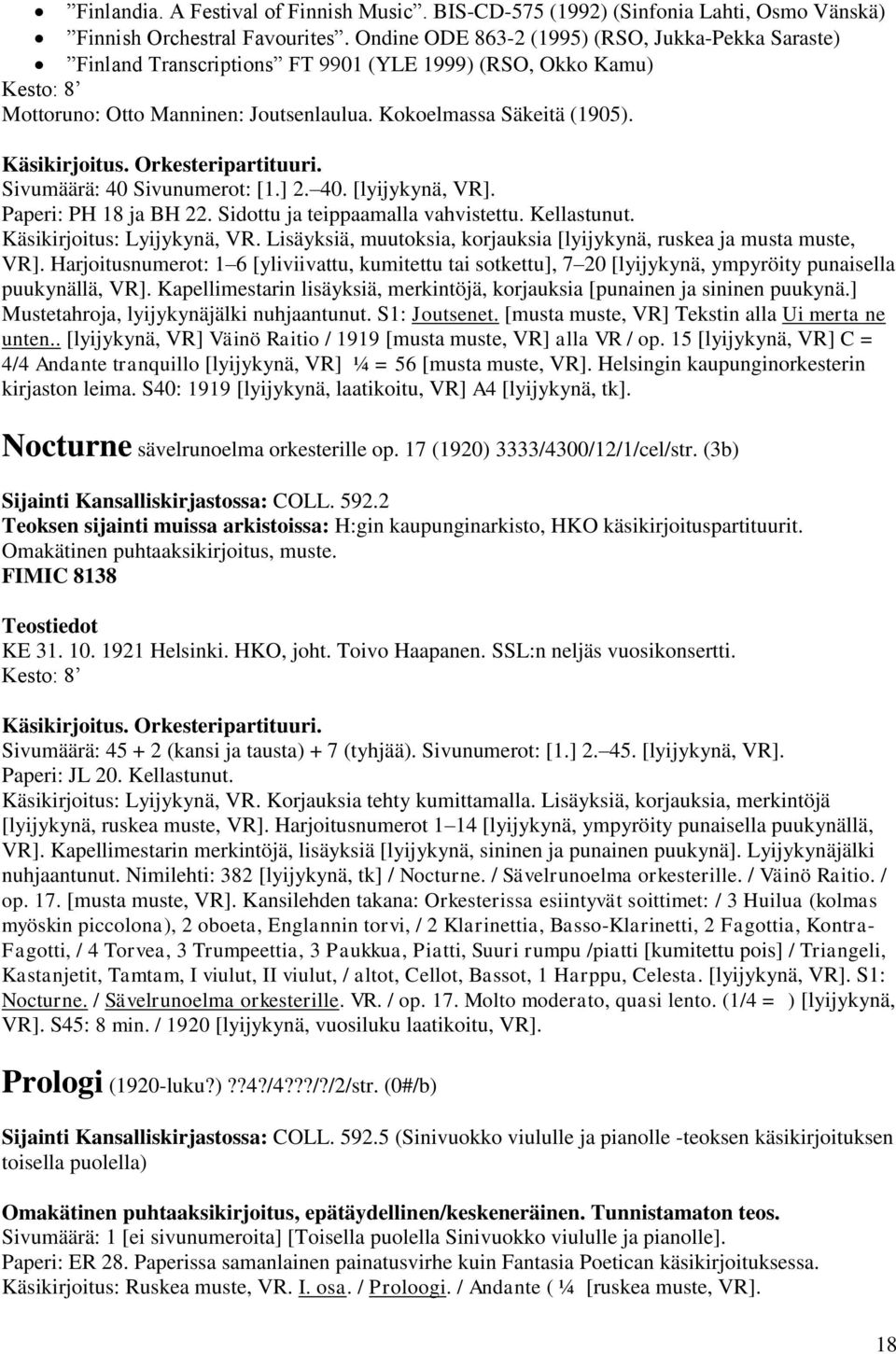 Käsikirjoitus. Orkesteripartituuri. Sivumäärä: 40 Sivunumerot: [1.] 2. 40. [lyijykynä, VR]. Paperi: PH 18 ja BH 22. Sidottu ja teippaamalla vahvistettu. Kellastunut. Käsikirjoitus: Lyijykynä, VR.