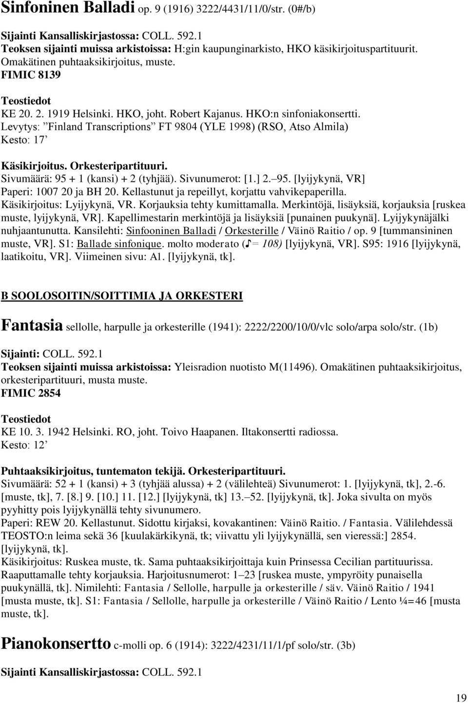 Levytys: Finland Transcriptions FT 9804 (YLE 1998) (RSO, Atso Almila) Kesto: 17 Käsikirjoitus. Orkesteripartituuri. Sivumäärä: 95 + 1 (kansi) + 2 (tyhjää). Sivunumerot: [1.] 2. 95. [lyijykynä, VR] Paperi: 1007 20 ja BH 20.