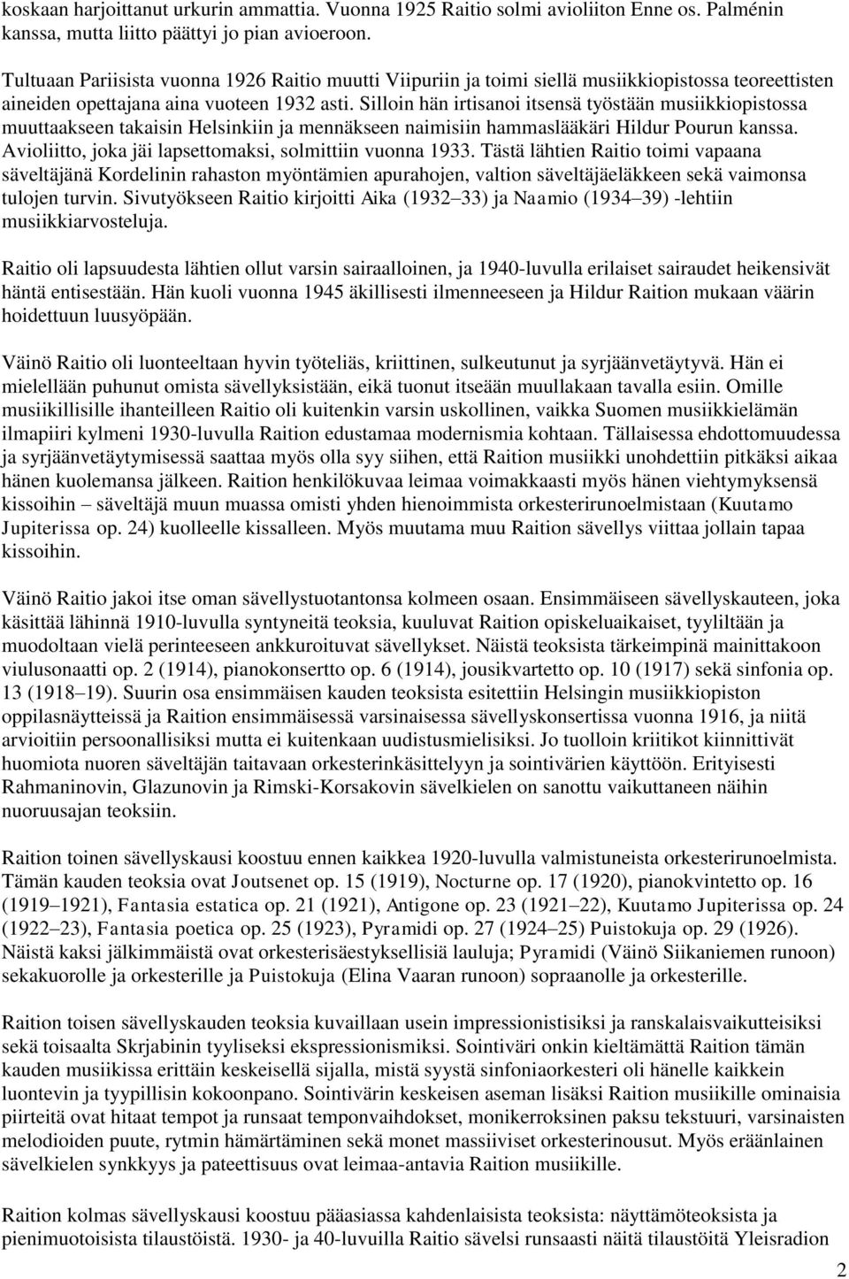 Silloin hän irtisanoi itsensä työstään musiikkiopistossa muuttaakseen takaisin Helsinkiin ja mennäkseen naimisiin hammaslääkäri Hildur Pourun kanssa.