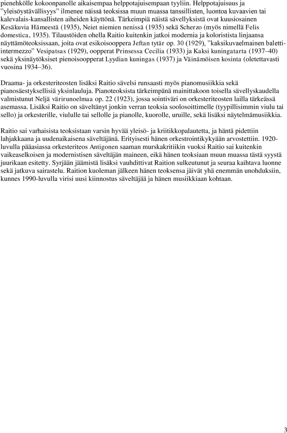 Tärkeimpiä näistä sävellyksistä ovat kuusiosainen Kesäkuvia Hämeestä (1935), Neiet niemien nenissä (1935) sekä Scherzo (myös nimellä Felis domestica, 1935).