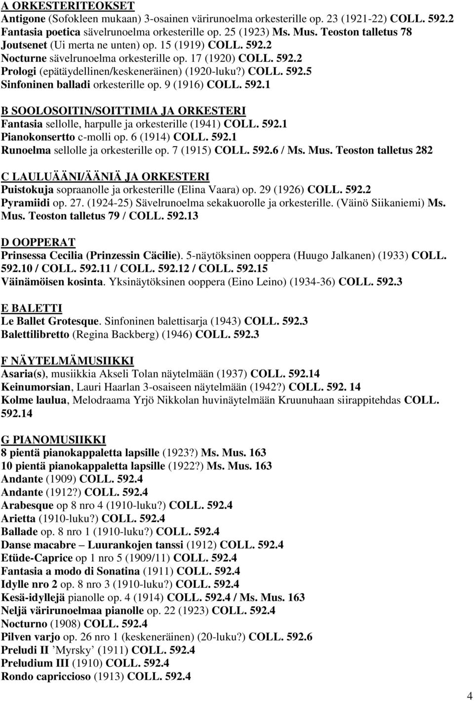 9 (1916) COLL. 592.1 B SOOLOSOITIN/SOITTIMIA JA ORKESTERI Fantasia sellolle, harpulle ja orkesterille (1941) COLL. 592.1 Pianokonsertto c-molli op. 6 (1914) COLL. 592.1 Runoelma sellolle ja orkesterille op.