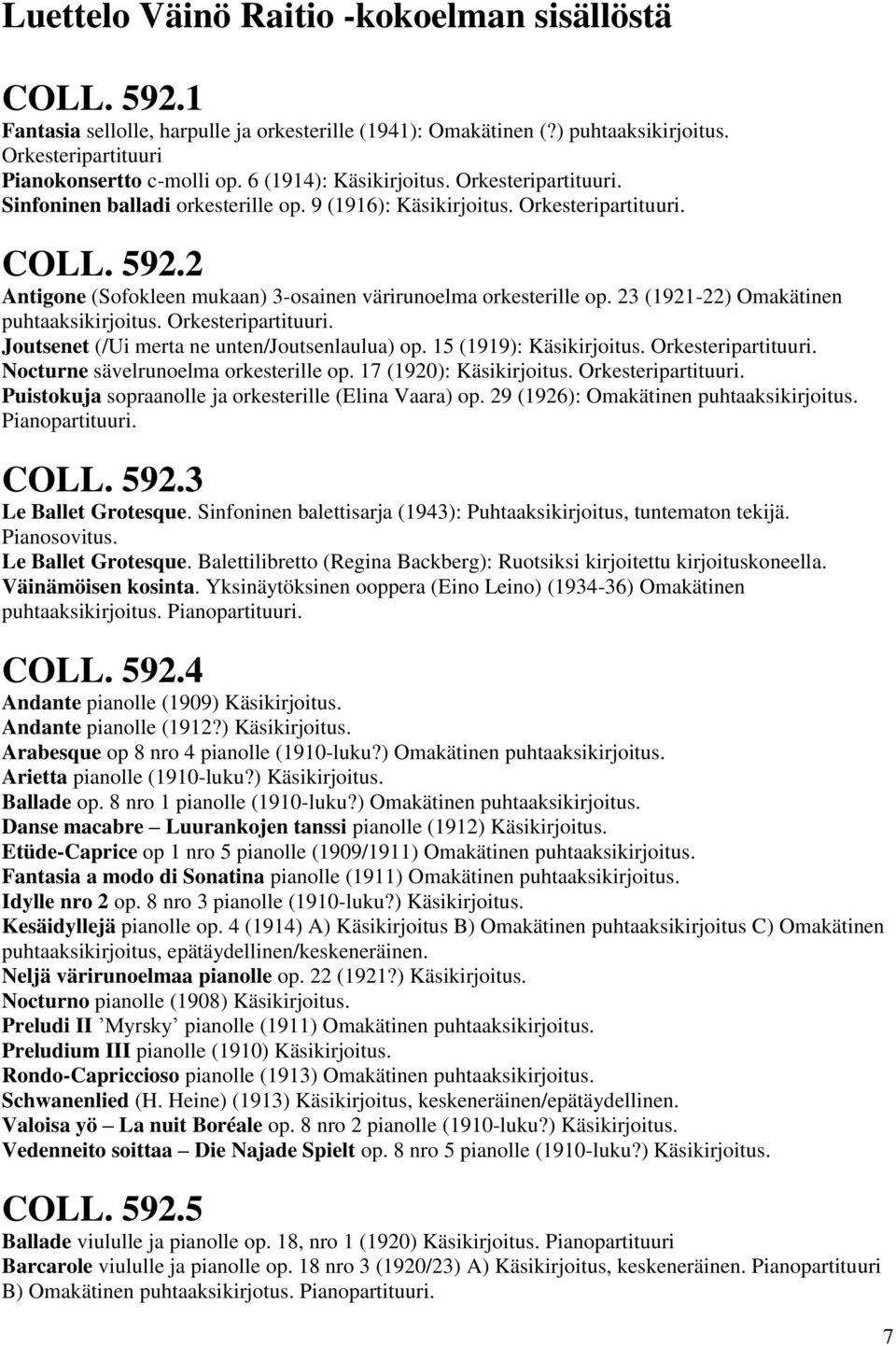 2 Antigone (Sofokleen mukaan) 3-osainen värirunoelma orkesterille op. 23 (1921-22) Omakätinen puhtaaksikirjoitus. Orkesteripartituuri. Joutsenet (/Ui merta ne unten/joutsenlaulua) op.