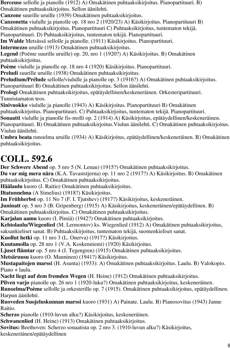 Pianopartituuri C) Puhtaaksikirjoitus, tuntematon tekijä. Pianopartituuri. D) Puhtaaksikirjoitus, tuntematon tekijä. Pianopartituuri. Im Walde Metsässä sellolle ja pianolle. (1911) Käsikirjoitus.