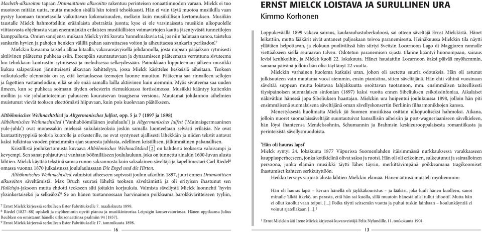 Musiikin taustalle Mielck hahmottelikin eräänlaista abstraktia juonta; kyse ei ole varsinaisesta musiikin ulkopuolelle viittaavasta ohjelmasta vaan enemmänkin erilaisten musiikillisten voimavirtojen