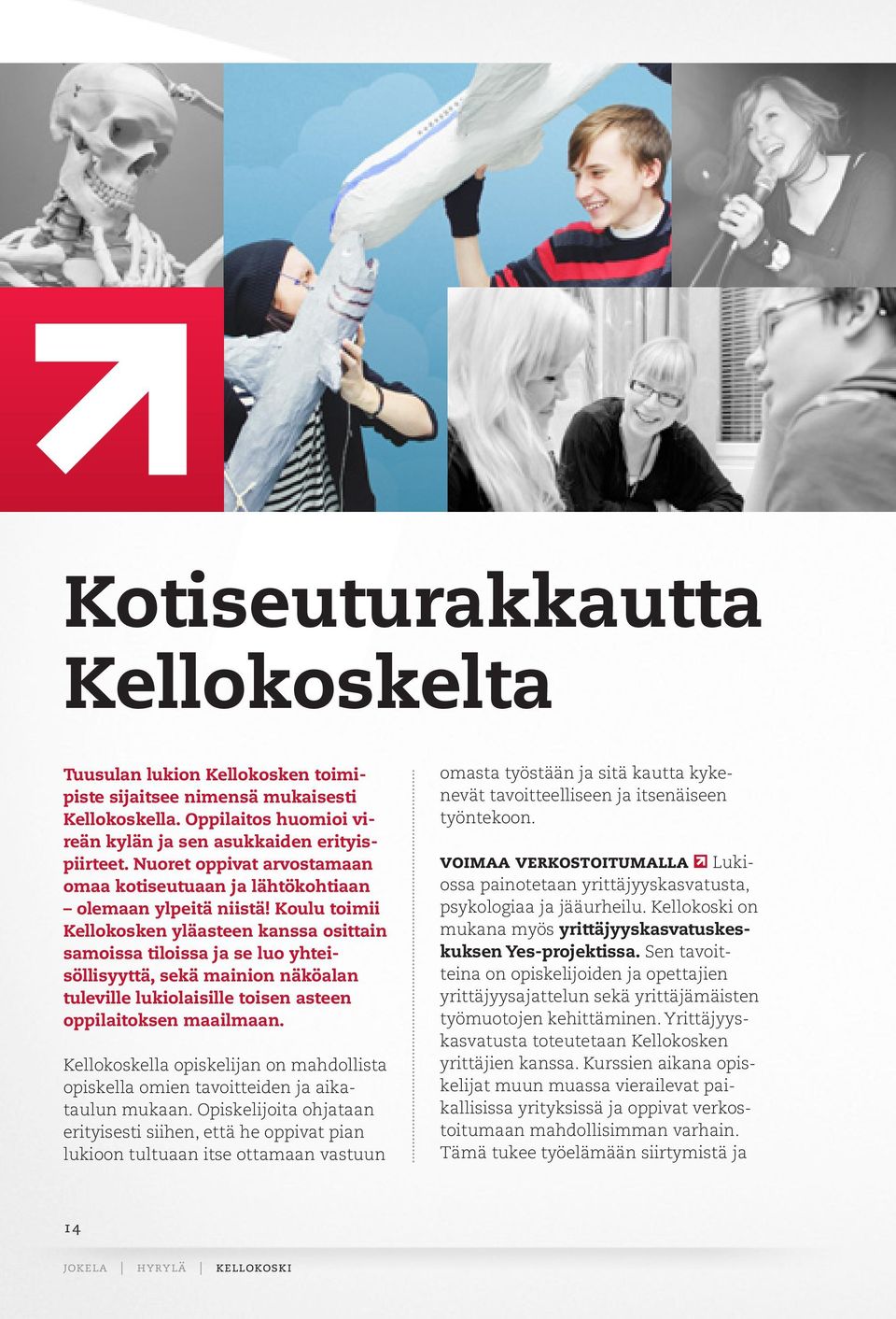 Koulu toimii Kellokosken yläasteen kanssa osittain samoissa tiloissa ja se luo yhteisöllisyyttä, sekä mainion näköalan tuleville lukiolaisille toisen asteen oppilaitoksen maailmaan.