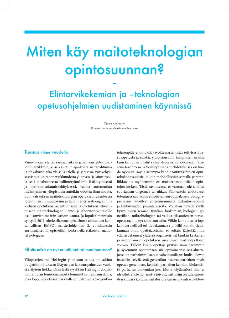 lehteen kirjoitin artikkelin, jossa käsittelin ajankohtaisia tapahtumia ja uhkakuvia aika yleisellä talolla ja yleisessä viitekehyksessä: puhuin rahan niukkuudesta yliopisto- ja laitostasolla sekä