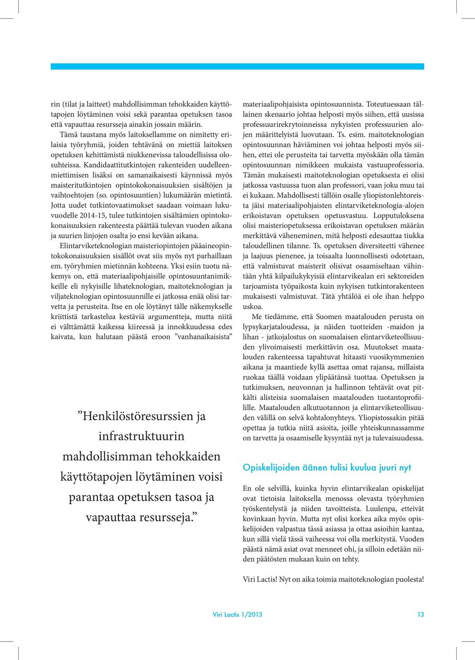 Kandidaattitutkintojen rakenteiden uudelleenmiettimisen lisäksi on samanaikaisesti käynnissä myös maisteritutkintojen opintokokonaisuuksien sisältöjen ja vaihtoehtojen (so.