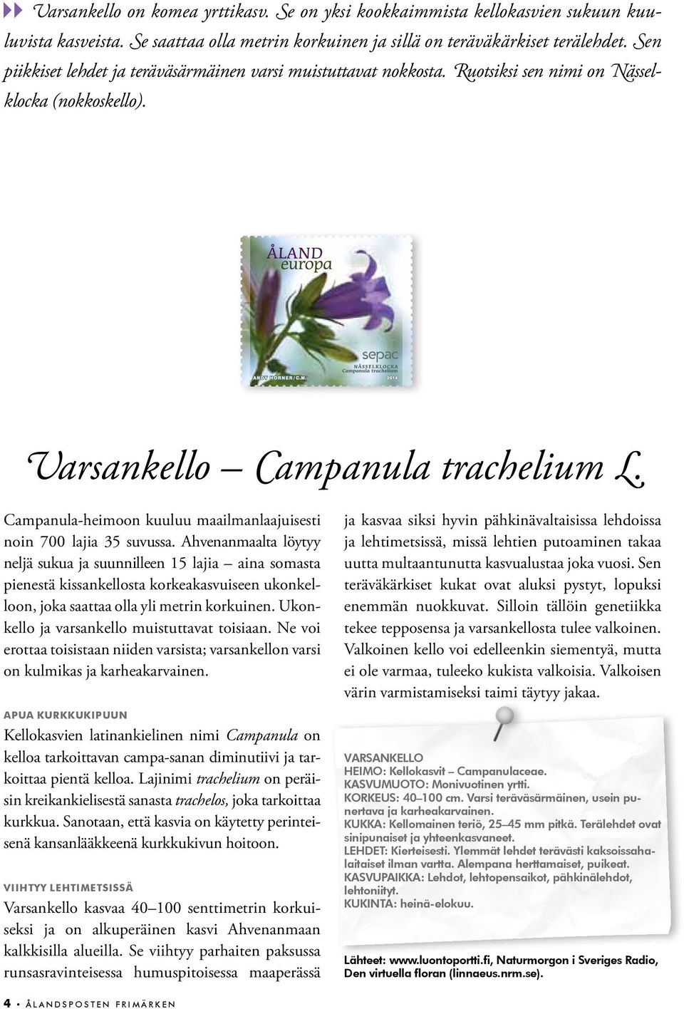 Campanula-heimoon kuuluu maailmanlaajuisesti noin 700 lajia 35 suvussa.