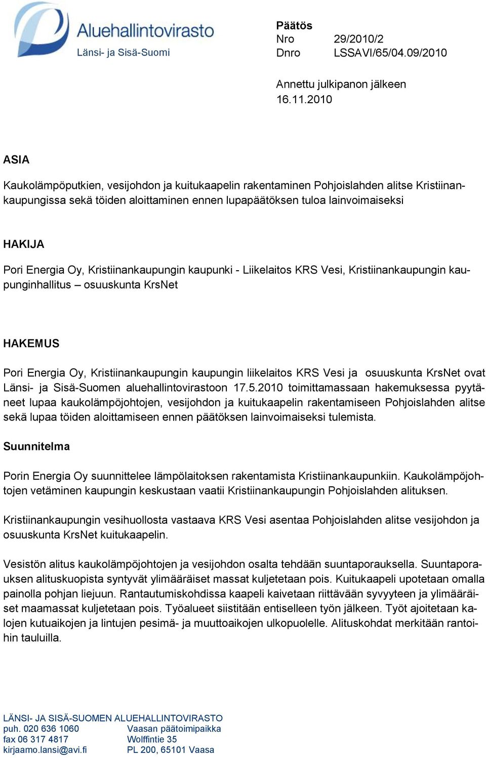 Oy, Kristiinankaupungin kaupunki - Liikelaitos KRS Vesi, Kristiinankaupungin kaupunginhallitus osuuskunta KrsNet HAKEMUS Pori Energia Oy, Kristiinankaupungin kaupungin liikelaitos KRS Vesi ja