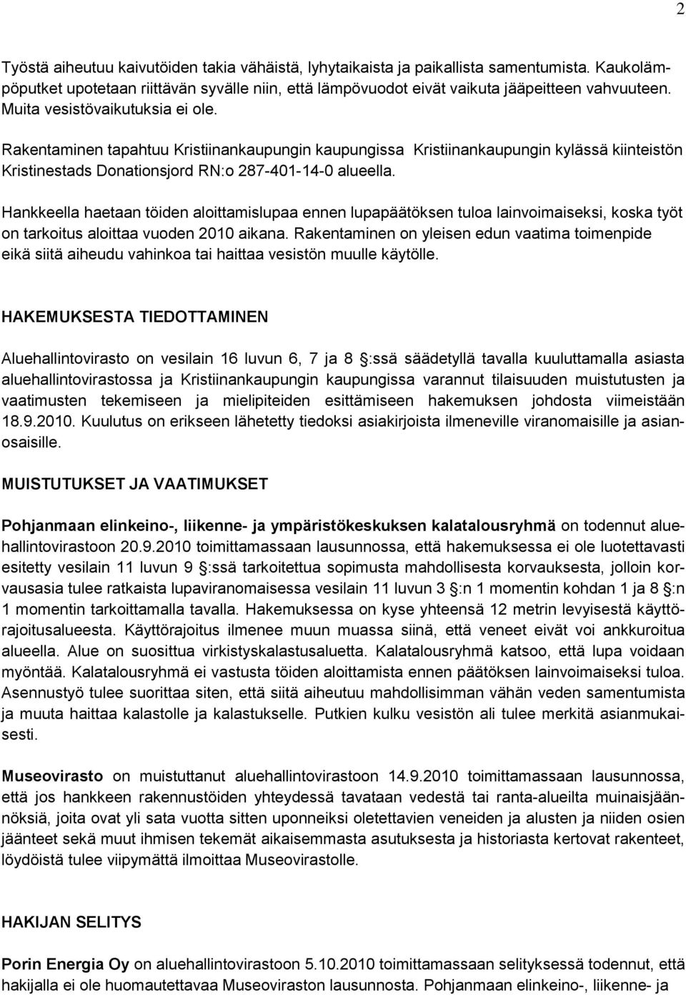 Hankkeella haetaan töiden aloittamislupaa ennen lupapäätöksen tuloa lainvoimaiseksi, koska työt on tarkoitus aloittaa vuoden 2010 aikana.