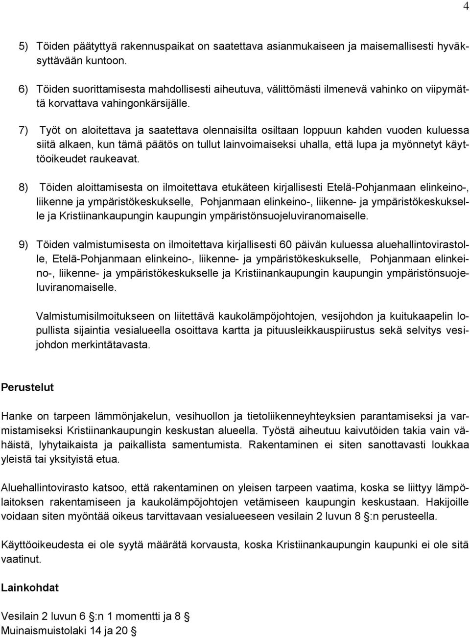 7) Työt on aloitettava ja saatettava olennaisilta osiltaan loppuun kahden vuoden kuluessa siitä alkaen, kun tämä päätös on tullut lainvoimaiseksi uhalla, että lupa ja myönnetyt käyttöoikeudet