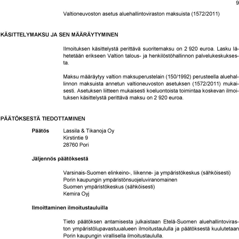 Maksu määräytyy valtion maksuperustelain (150/1992) perusteella aluehallinnon maksuista annetun valtioneuvoston asetuksen (1572/2011) mukaisesti.