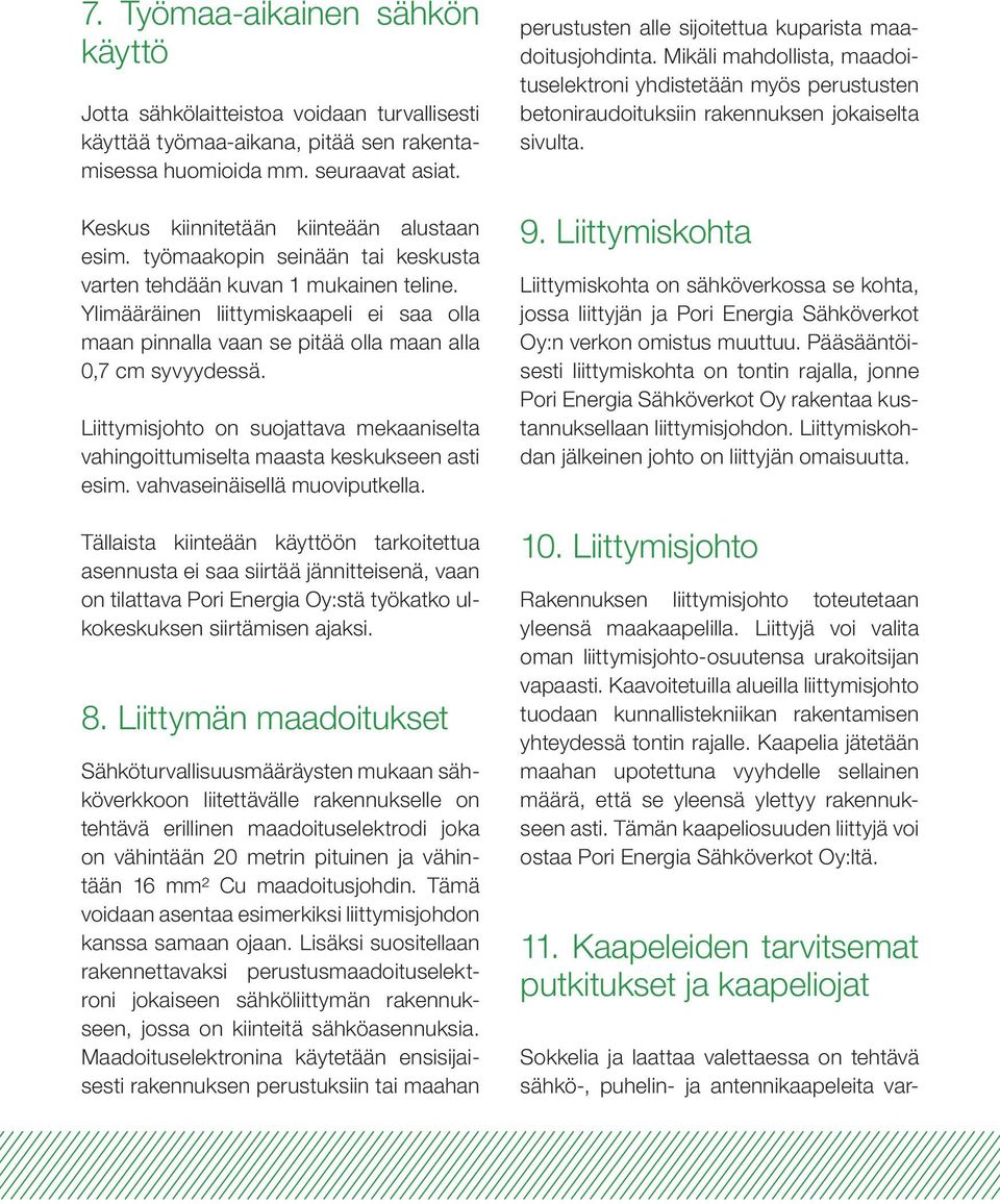 Ylimääräinen liittymiskaapeli ei saa olla maan pinnalla vaan se pitää olla maan alla 0,7 cm syvyydessä. Liittymisjohto on suojattava mekaaniselta vahingoittumiselta maasta keskukseen asti esim.